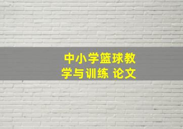 中小学篮球教学与训练 论文